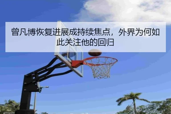 曾凡博恢复进展成持续焦点，外界为何如此关注他的回归